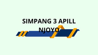 SIMPANG 3 APILL
NJOYO
 
