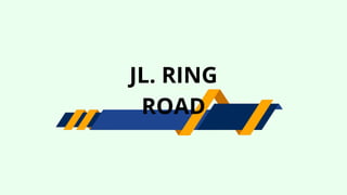 JL. RING
ROAD
 