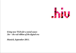 Using new TLDs for a social cause:
.hiv – the red ribbon of the digital era

Munich, September 2011.
 