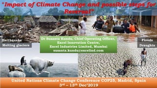 Earthquake
DraughtsMelting glaciers
Floods
“Impact of Climate Change and possible steps for
Reversal”
Dr Susanta Kundu, Ch...