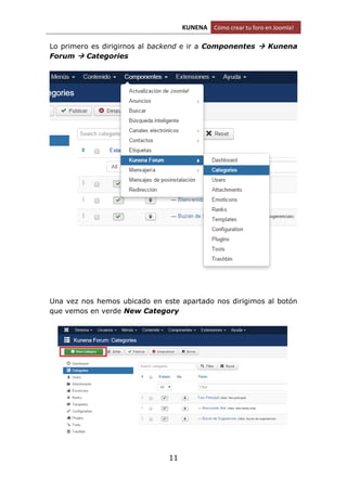 KUNENA Cómo crear tu foro en Joomla!
11
Lo primero es dirigirnos al backend e ir a Componentes  Kunena
Forum  Categories
Una vez nos hemos ubicado en este apartado nos dirigimos al botón
que vemos en verde New Category
 