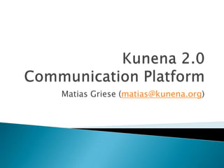 Kunena2.0Communication Platform Matias Griese (matias@kunena.org) 