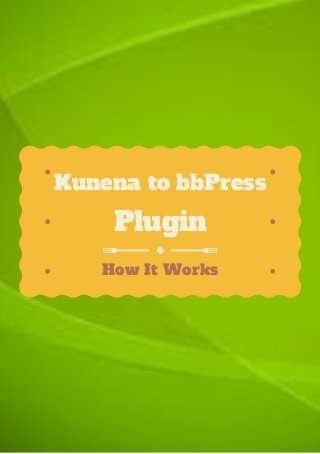 How It Works
Kunena to bbPress
Plugin
 