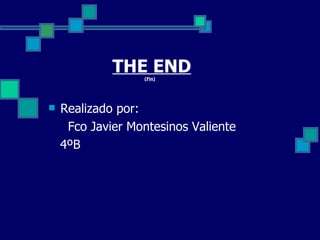 THE END (Fin) Realizado por: Fco Javier Montesinos Valiente 4ºB 