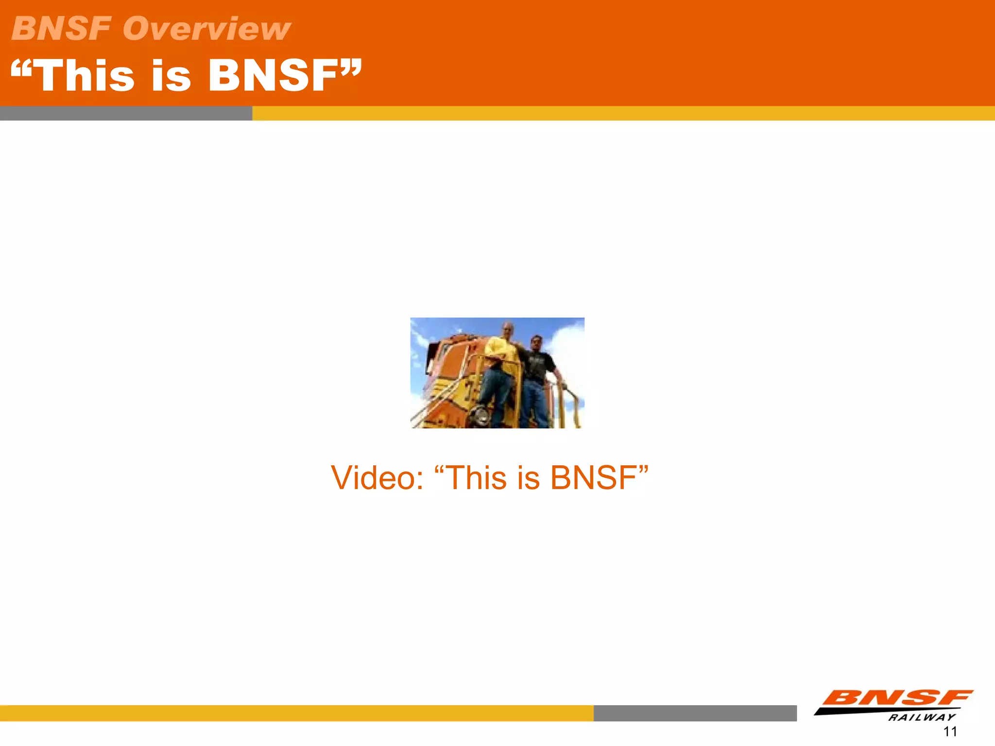 BNSF Overview
“This is BNSF”




                Video: “This is BNSF”




                                        11
 