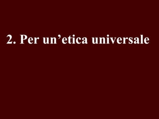 2. Per un’etica universale

 