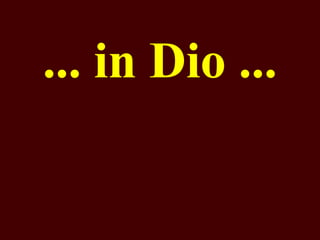... in Dio ...

 