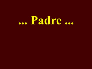 ... Padre ...

 