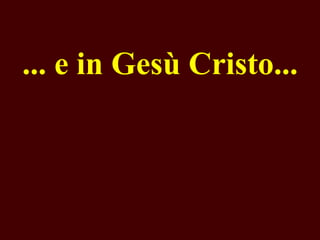 ... e in Gesù Cristo...

 