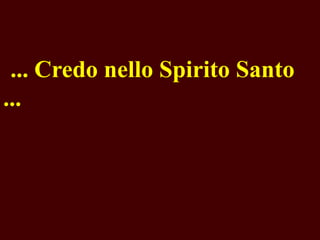 ... Credo nello Spirito Santo
...
 

 