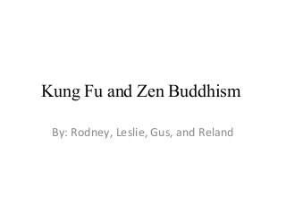 Kung Fu and Zen Buddhism
By: Rodney, Leslie, Gus, and Reland

 