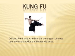 KUNG FU



O Kung Fu é uma Arte Marcial de origem chinesa
que encanta a todos á milhares de anos.
 