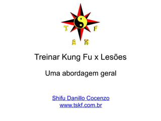 Treinar Kung Fu x Lesões 
Uma abordagem geral 
Shifu Danillo Cocenzo 
www.tskf.com.br 
 