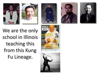 We are the only school in Illinois teaching this from this Kung Fu Lineage.