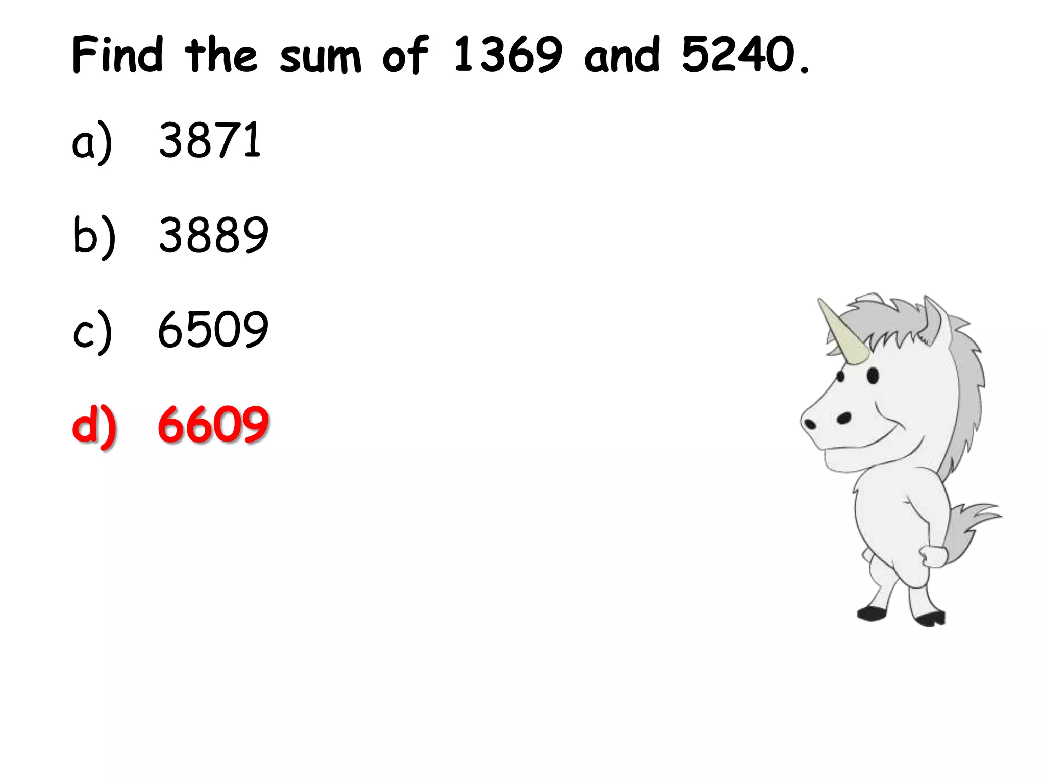 Find the sum of 1369 and 5240.
a) 3871

b) 3889

c) 6509

d) 6609
 