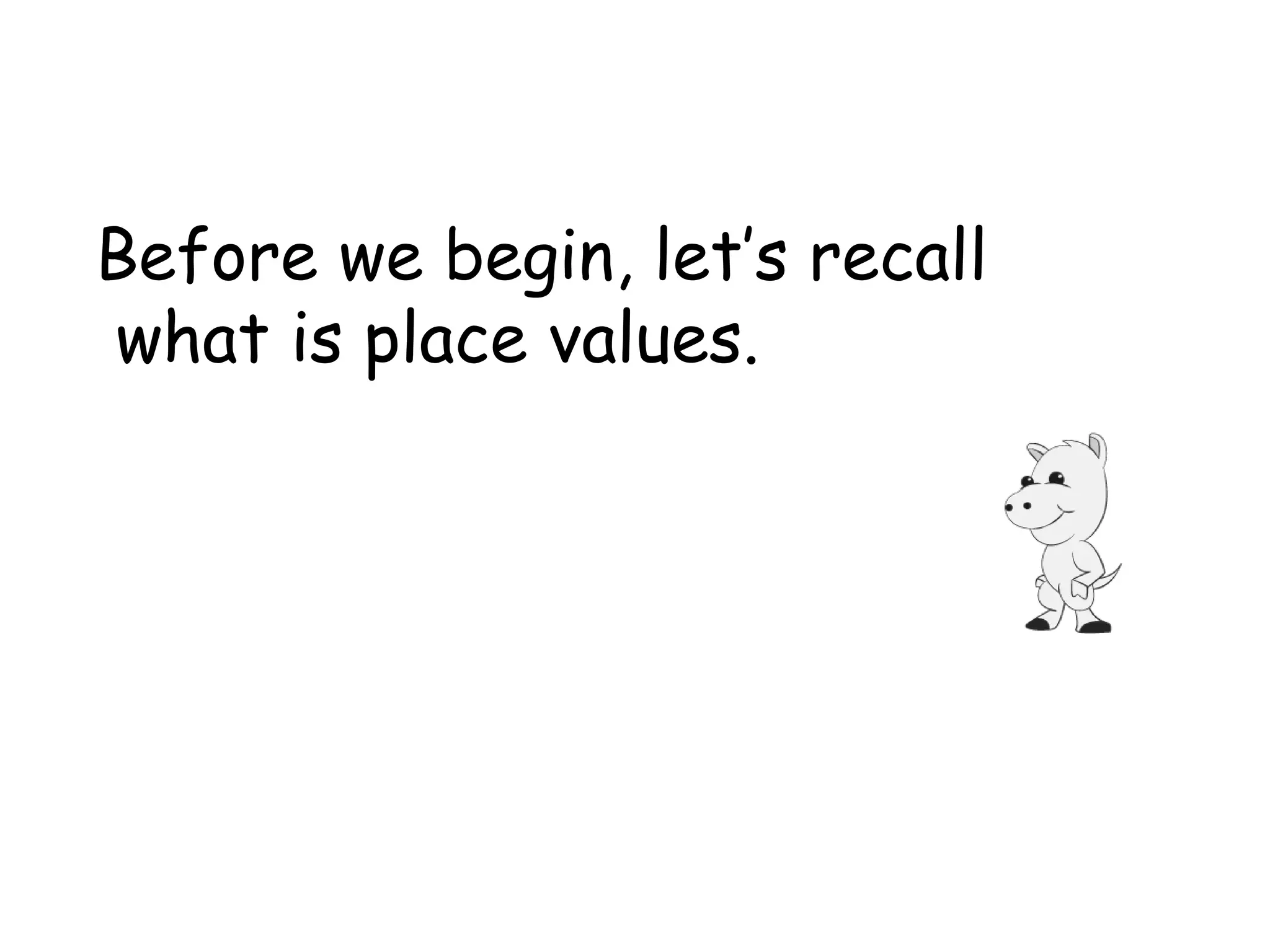 Before we begin, let’s recall
what is place values.
 