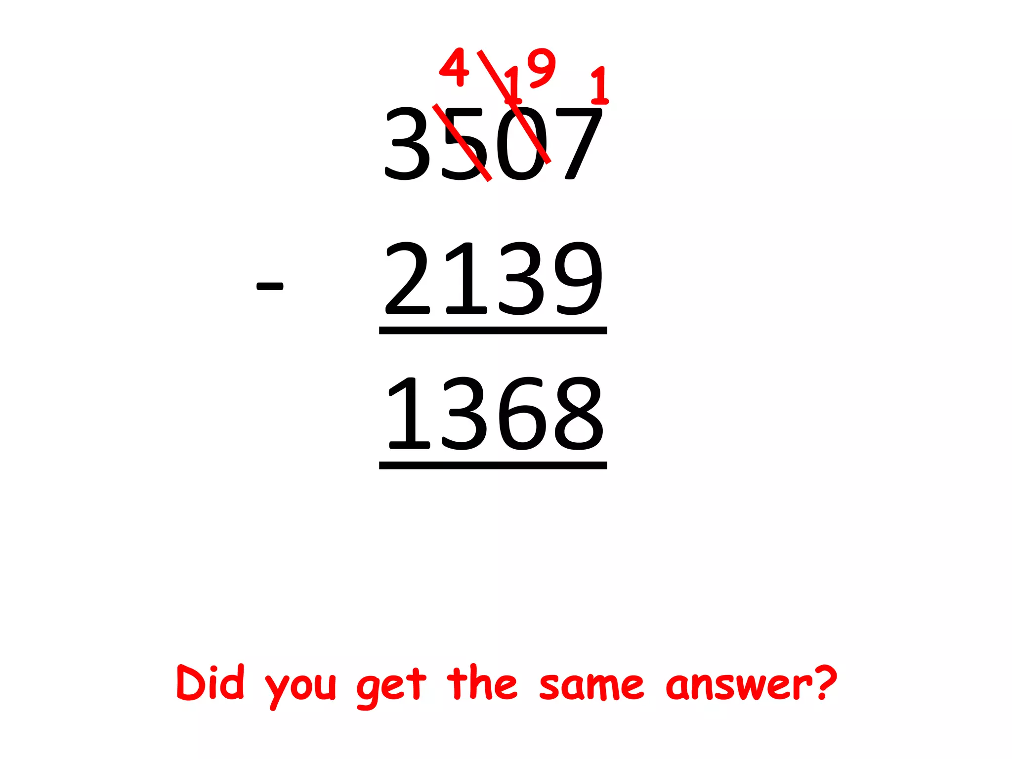 4 19 1
     3507
   - 2139
     1368

Did you get the same answer?
 
