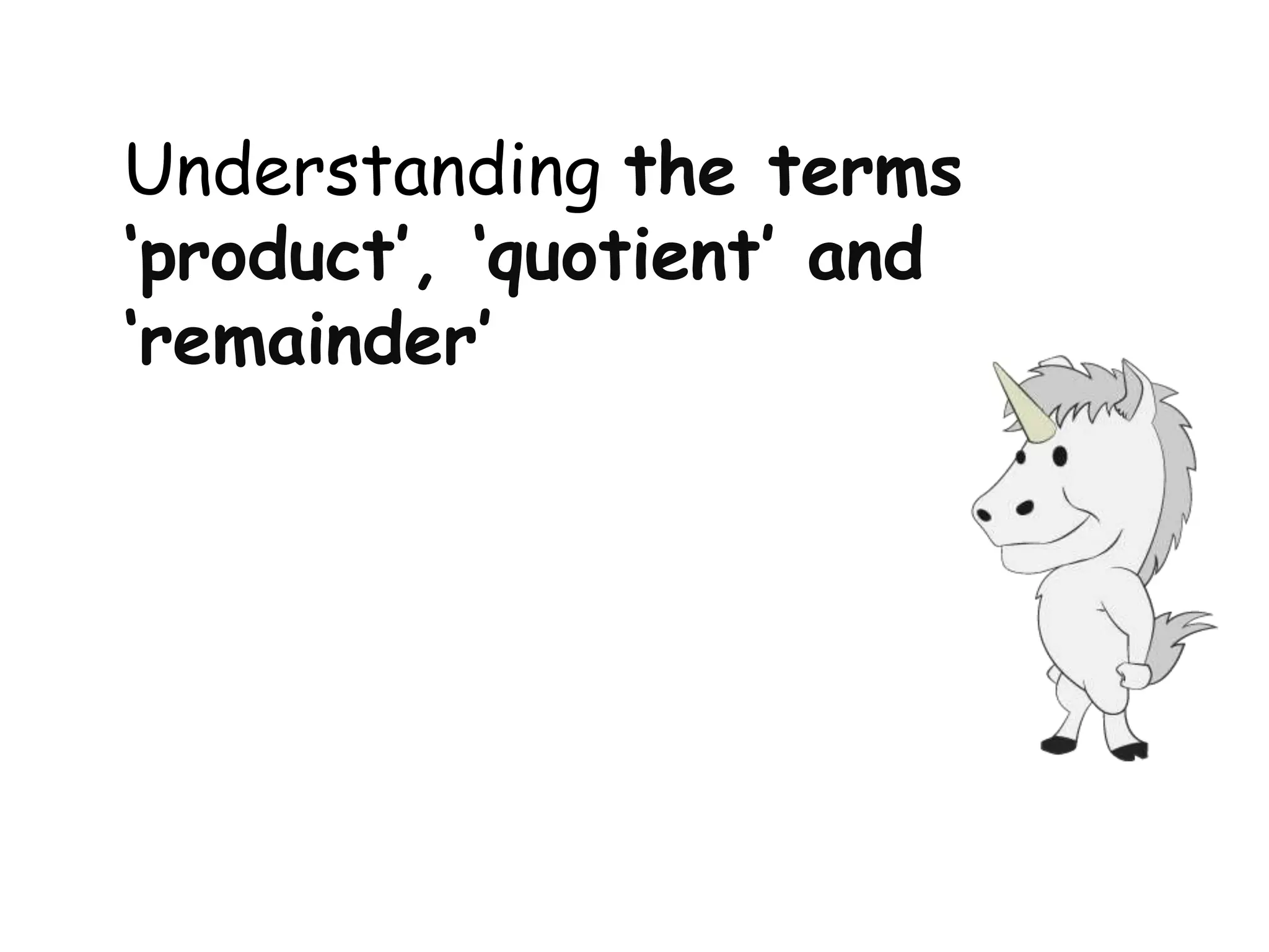 Understanding the terms
‘product’, ‘quotient’ and
‘remainder’
 