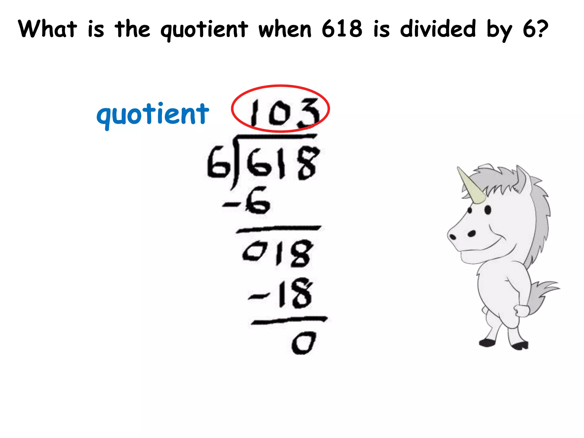 What is the quotient when 618 is divided by 6?


      quotient
 