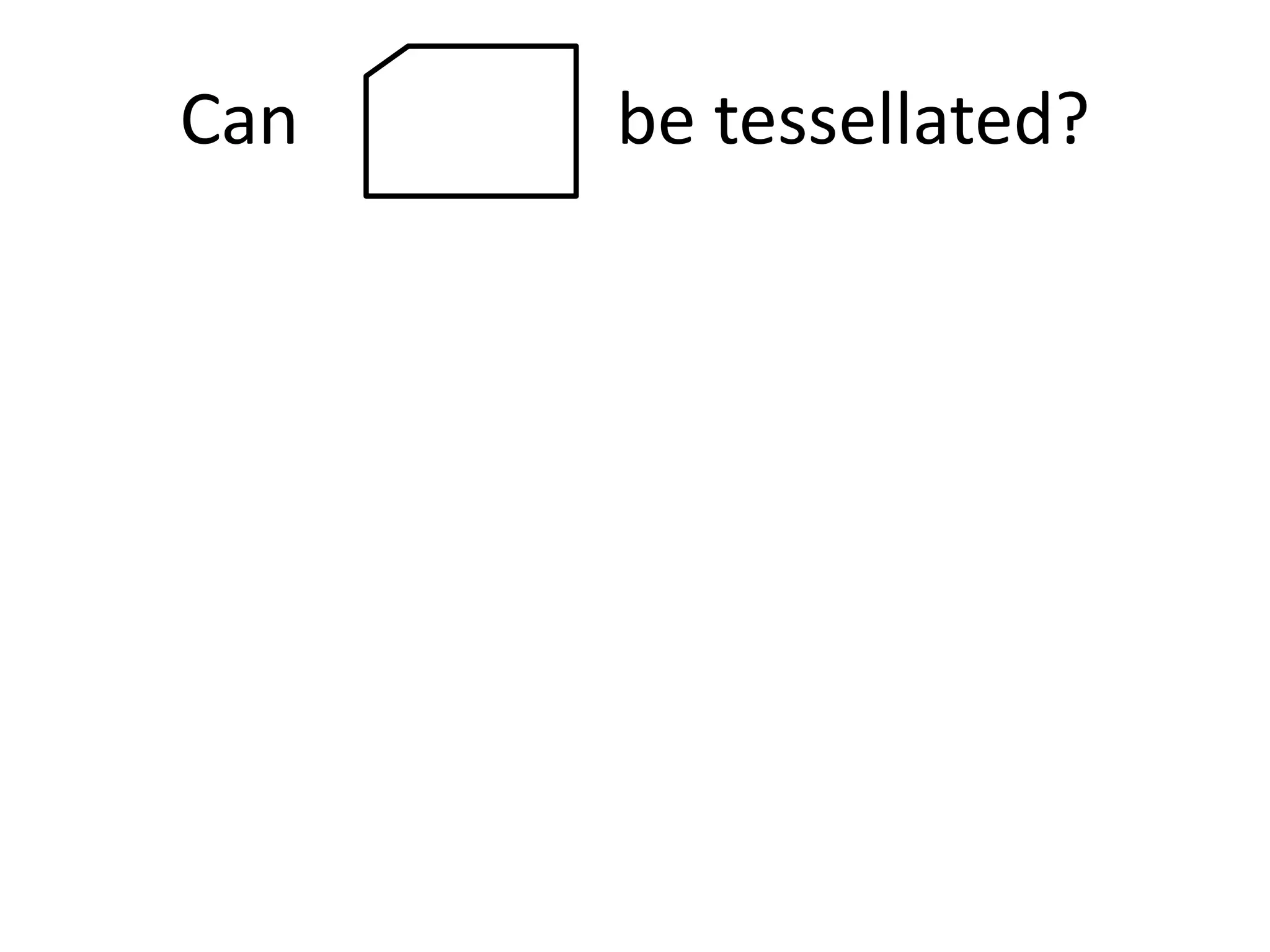 Can   be tessellated?
 