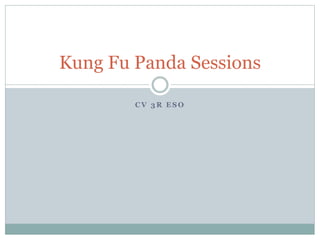 C V 3 R E S O
Kung Fu Panda Sessions
 