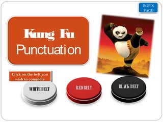 INDEX
PAGE
Kung Fu
Punctuation
Click on the belt you
wish to complete
Click on the belt you
wish to complete
 