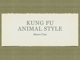 KUNG FU
ANIMAL STYLE
    Shawn Tran
 