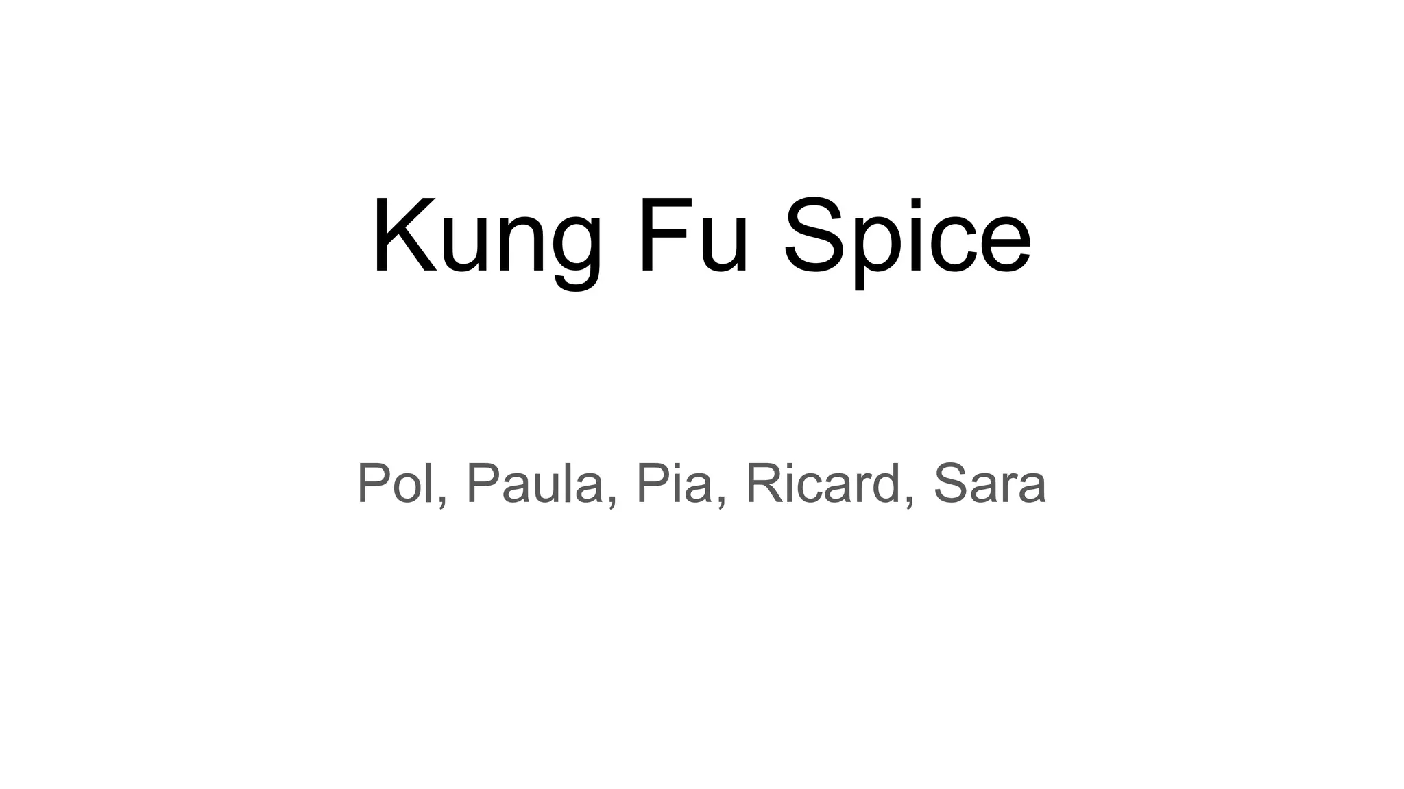 Kung Fu Spice
Pol, Paula, Pia, Ricard, Sara
 