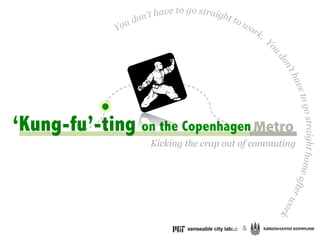 ‘Kung-fu’-ting on the Copenhagen
                  Kicking the crap out of commuting




                                      &
 