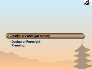 2. Design of Foresight survey
• Design of Foresight
• Planning
 