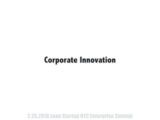 Corporate Innovation
2.25.2016 Lean Startup NYC Enterprise Summit
 