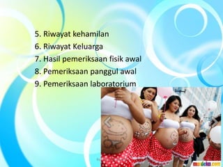 5. Riwayat kehamilan
6. Riwayat Keluarga
7. Hasil pemeriksaan fisik awal
8. Pemeriksaan panggul awal
9. Pemeriksaan laboratorium
By. Triana SP, M.Keb 5
 