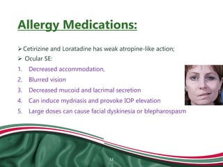 Allergy Medications:
Cetirizine and Loratadine has weak atropine-like action;
 Ocular SE:
1. Decreased accommodation,
2....