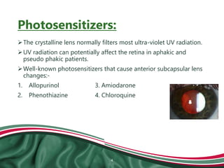 Photosensitizers:
The crystalline lens normally filters most ultra-violet UV radiation.
UV radiation can potentially aff...