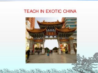 TEACH IN EXOTIC CHINA
 