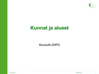 Kunnat ja alueet

Konsultit 2HPO

17.4.2013

2HPO.FI

1

 