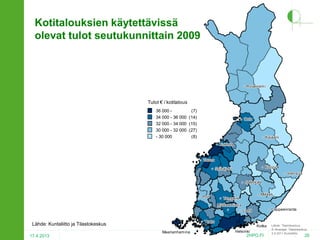 Kotitalouksien käytettävissä
olevat tulot seutukunnittain 2009








Rovaniemi
Rovaniemi

Tulot € / kotitalous
36 000 (7)
34 000 - 36 000 (14)
32 000 - 34 000 (15)
30 000 - 32 000 (27)
- 30 000
(8)

Oulu
Oulu





















Kajaani
Kajaani








Kuopio
Kuopio

Kokkola
Kokkola

Vaasa
Vaasa















Seinäjoki
Seinäjoki





















Pori
Pori








Jyväskylä
Jyväskylä







Tampere
Tampere

Mikkeli
Mikkeli

Hämeenlinna
Hämeenlinna







Lähde: Kuntaliitto ja Tilastokeskus
17.4.2013














Maarianhamina








Joensuu
Joensuu








Lahti
Lahti

Turku
Turku

Lappeenranta
Lappeenranta














Kotka
Helsinki
Helsinki

2HPO.FI

Lähde: Tilastokeskus
© Aluerajat: Tilastokeskus
2.9.2011 Kuntaliitto

26

 
