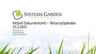 Mobiili Dokumentointi – Tehoa työpäivään
25.3.2015
Pirkka Paronen
Toimitusjohtaja
Systems Garden Oy
 