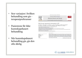 • Stor variasjon i hvilken
behandling som gis -
terapeutpreferanser
• Pasientene får ikke
kunnskapsbasert
behandling
• Når kunnskapsbasert
behandling gis, gis den
ofte dårlig
 