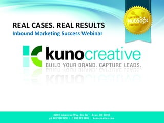 REAL CASES. REAL RESULTS Inbound Marketing Success Webinar 