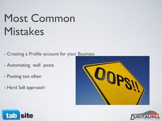 Most Common Mistakes - Creating a Profile account for your Business  - Automating  wall  posts - Posting too often - Hard Sell approach  
