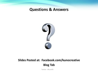 Questions & Answers Slides Posted at:  Facebook.com/kunocreative Blog Tab Twitter:  #KunoFB 