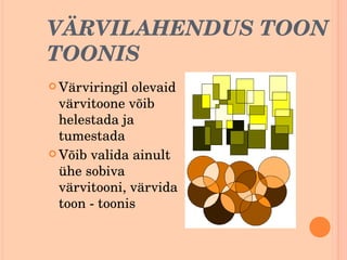 VÄRVILAHENDUS TOON TOONIS Värviringil olevaid värvitoone võib helestada ja tumestada V õib valida ainult ühe sobiva värvitooni, värvida toon - toonis 