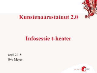 Kunstenaarsstatuut 2.0
Infosessie t-heater
april 2015
Eva Meyer
 
