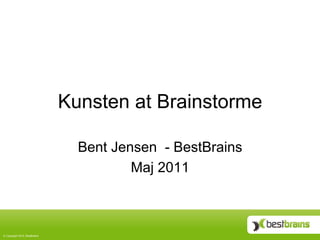 Kunsten at Brainstorme

                                  Bent Jensen - BestBrains
                                          Maj 2011



©  Copyright 2010, BestBrains
 