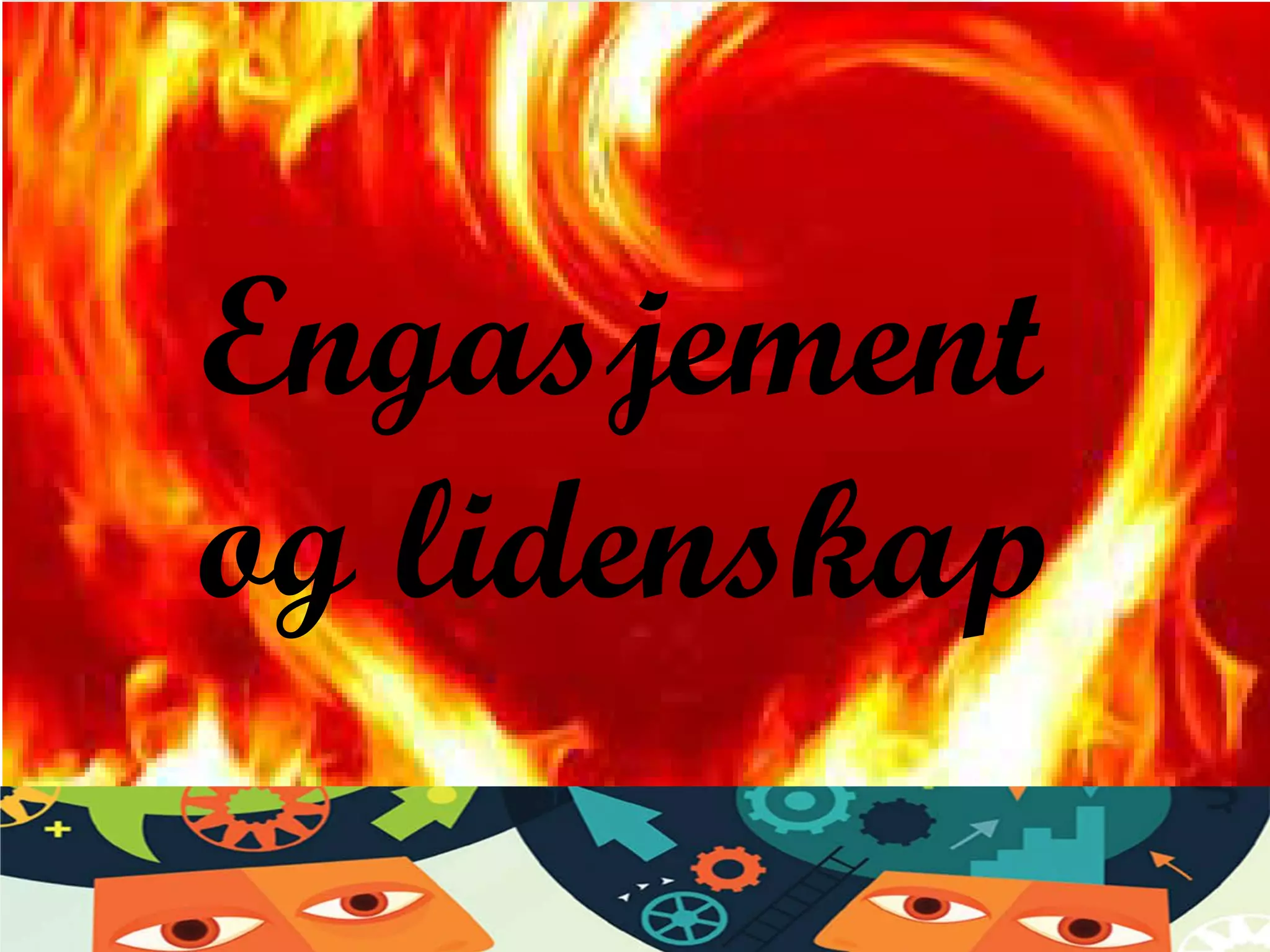 Engasjement
og lidenskap
 