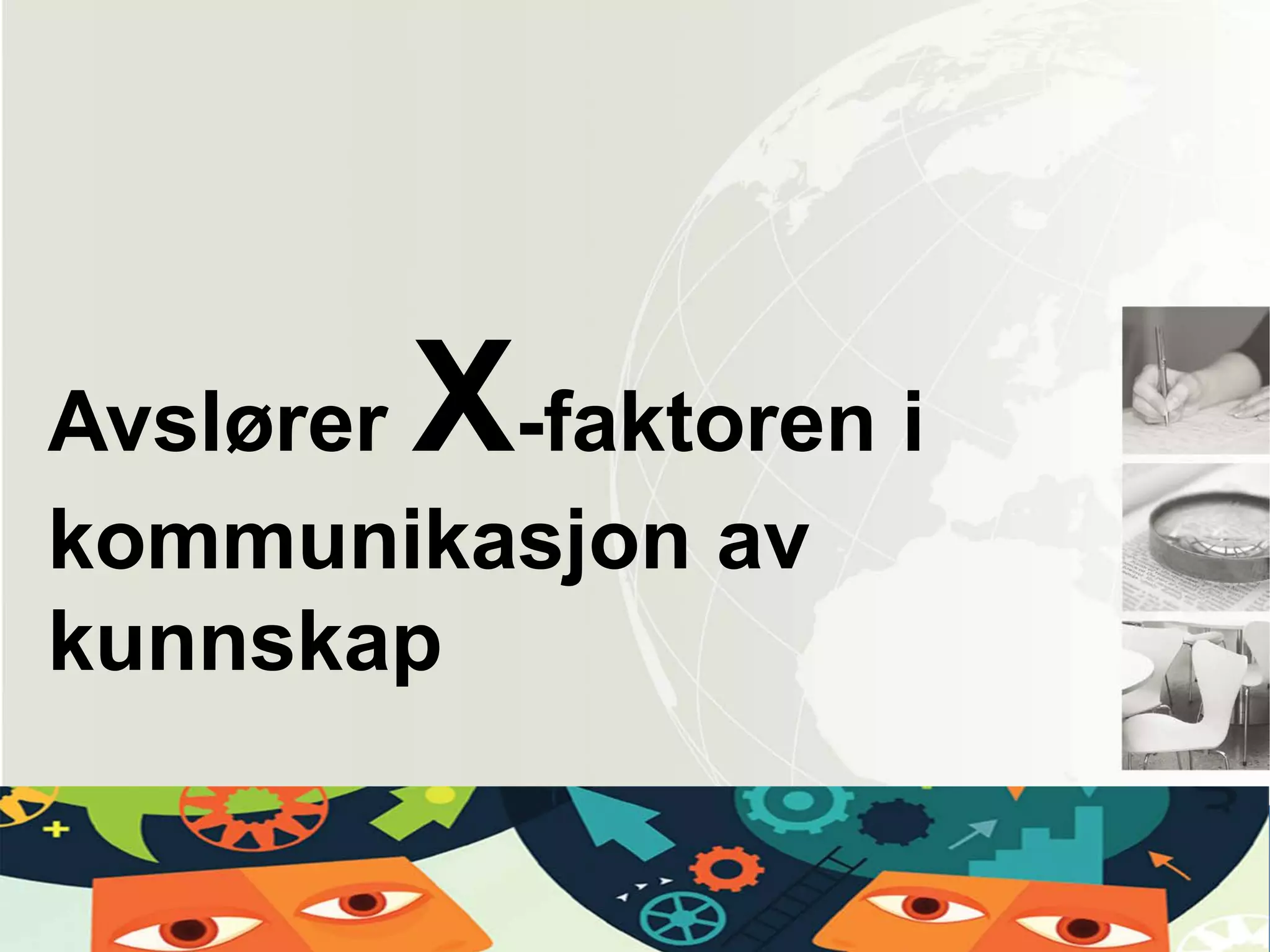 Avslører X-faktoren i
kommunikasjon av
kunnskap
 