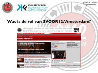 @3VOOR12Adam
                                  @MindnoteNL




Wat is de rol van 3VOOR12/Amsterdam?
 