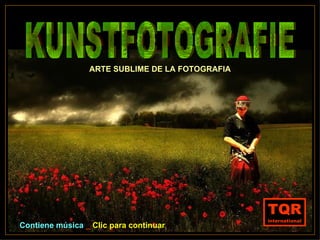 KUNSTFOTOGRAFIE ARTE SUBLIME DE LA FOTOGRAFIA Contiene música   _   Clic para continuar 