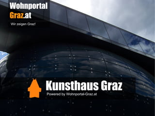 Wohnportal
Graz.at
Wir zeigen Graz!




                   Kunsthaus Graz
                   Powered by Wohnportal-Graz.at
 